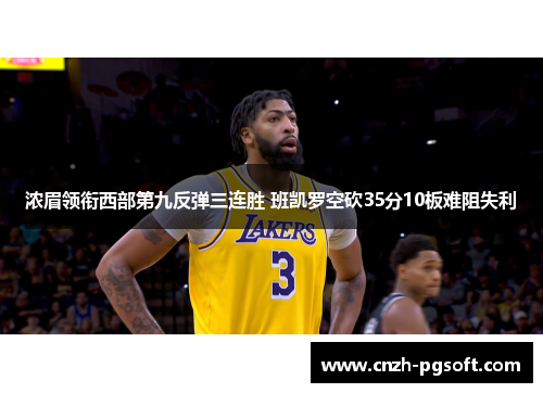 浓眉领衔西部第九反弹三连胜 班凯罗空砍35分10板难阻失利